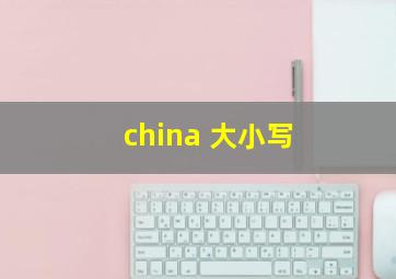 china 大小写